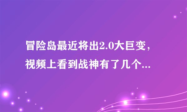 冒险岛最近将出2.0大巨变，视频上看到战神有了几个新技能，一个好像是从天上掉下个冰矛（巨大的）……