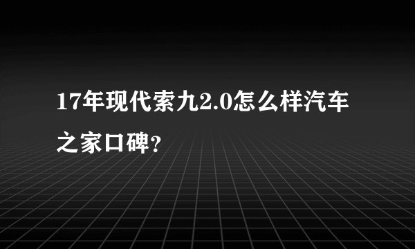 17年现代索九2.0怎么样汽车之家口碑？