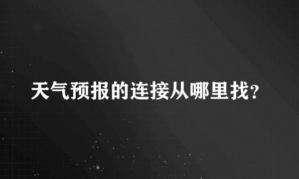 天气预报的连接从哪里找？