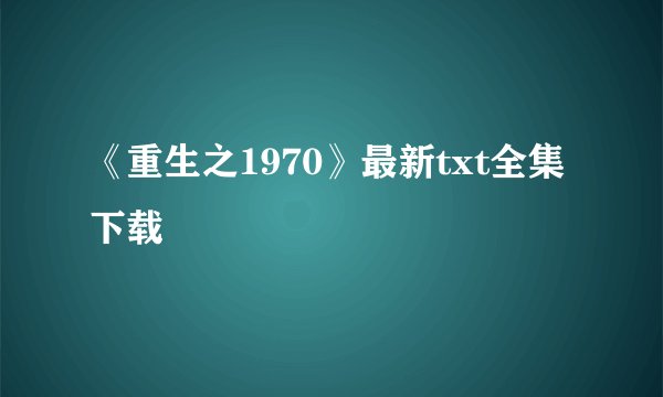 《重生之1970》最新txt全集下载