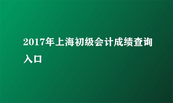 2017年上海初级会计成绩查询入口