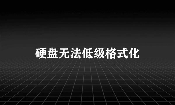 硬盘无法低级格式化