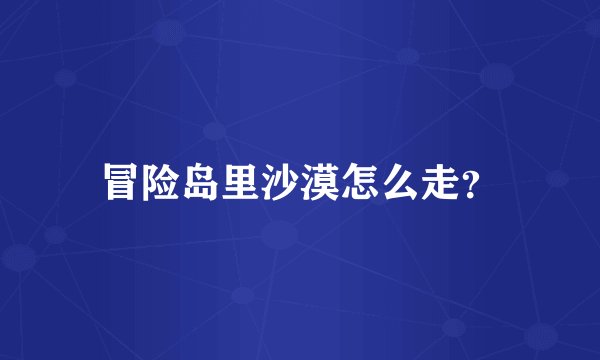 冒险岛里沙漠怎么走？