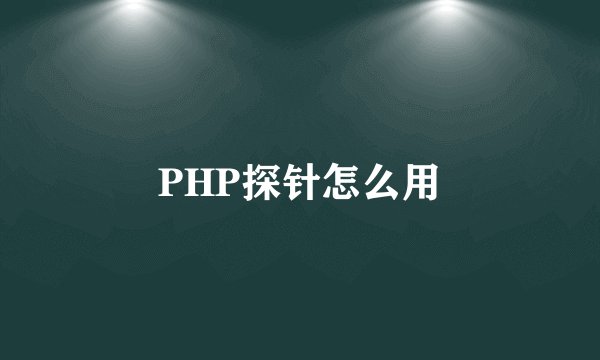 PHP探针怎么用