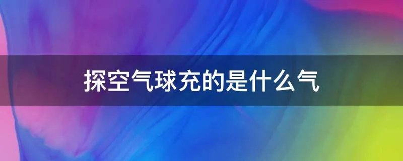 探空气球充的是什么气