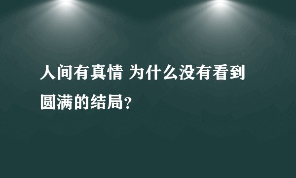 人间有真情 为什么没有看到圆满的结局？