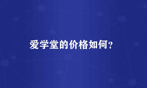 爱学堂的价格如何？