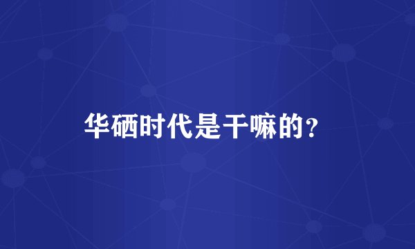 华硒时代是干嘛的？