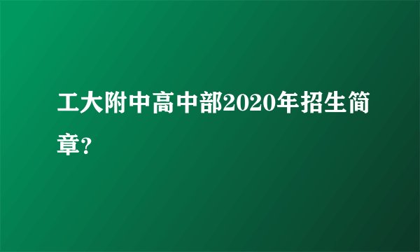工大附中高中部2020年招生简章？