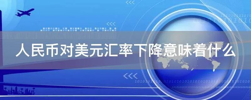 人民币对美元汇率下降意味着什么