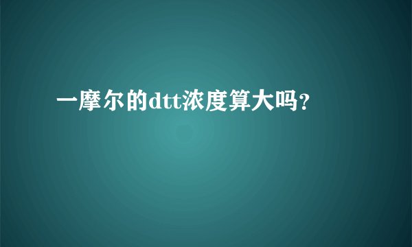 一摩尔的dtt浓度算大吗？