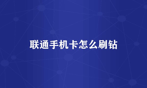 联通手机卡怎么刷钻