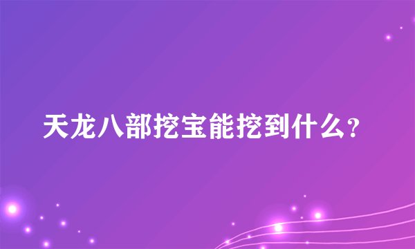 天龙八部挖宝能挖到什么？