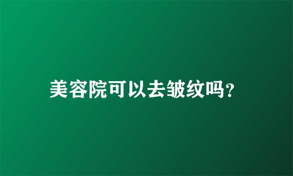 美容院可以去皱纹吗？