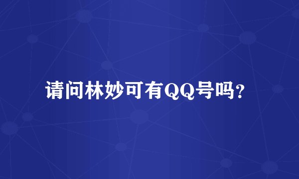 请问林妙可有QQ号吗？