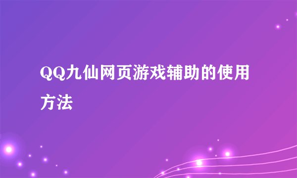 QQ九仙网页游戏辅助的使用方法
