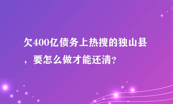 欠400亿债务上热搜的独山县，要怎么做才能还清？
