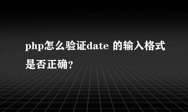 php怎么验证date 的输入格式是否正确?