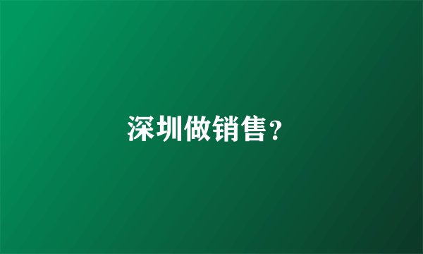 深圳做销售？