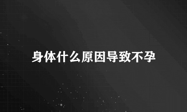 身体什么原因导致不孕