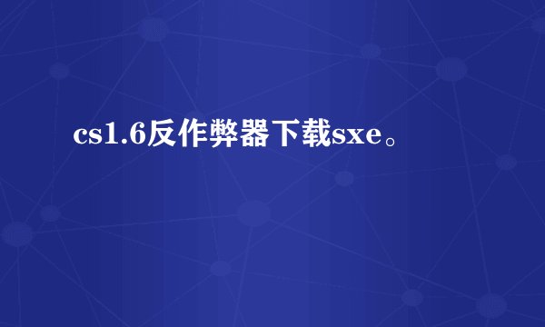 cs1.6反作弊器下载sxe。