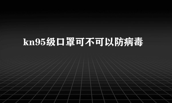 kn95级口罩可不可以防病毒