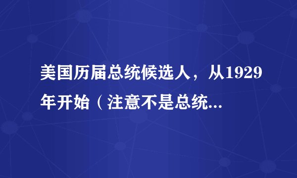 美国历届总统候选人，从1929年开始（注意不是总统，是所有的候选人）