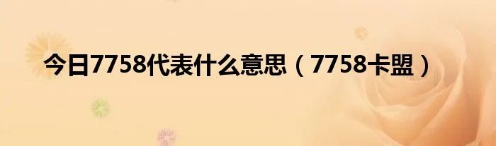 今日7758代表什么意思（7758卡盟）