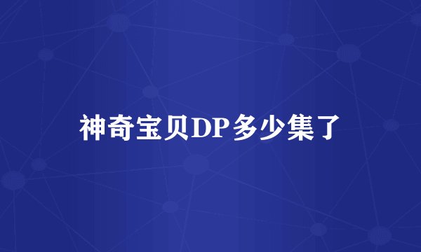 神奇宝贝DP多少集了