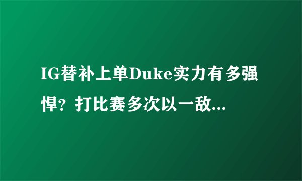 IG替补上单Duke实力有多强悍？打比赛多次以一敌五豪取五杀