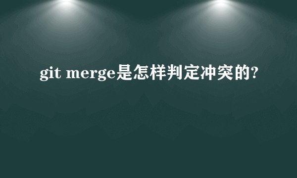 git merge是怎样判定冲突的?