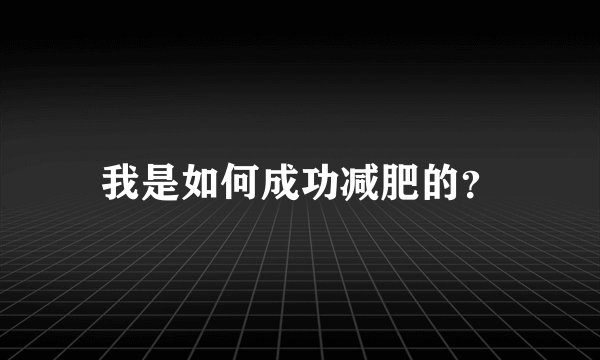 我是如何成功减肥的？