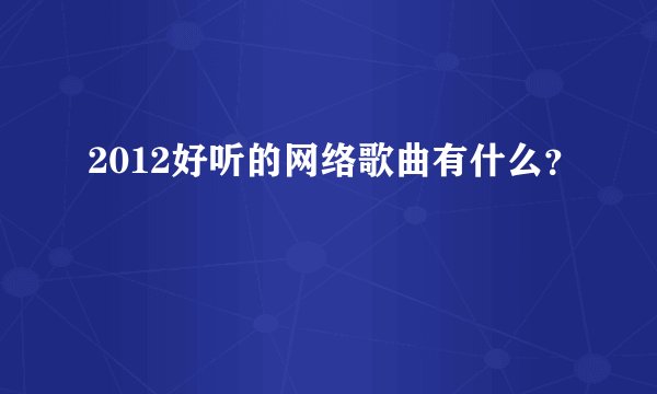 2012好听的网络歌曲有什么？