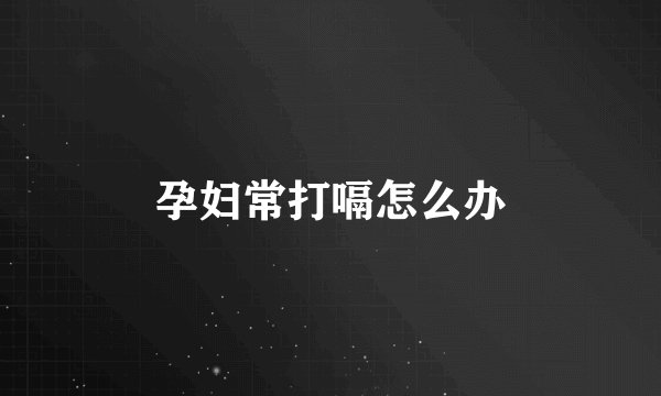 孕妇常打嗝怎么办