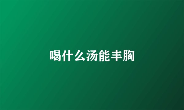 喝什么汤能丰胸