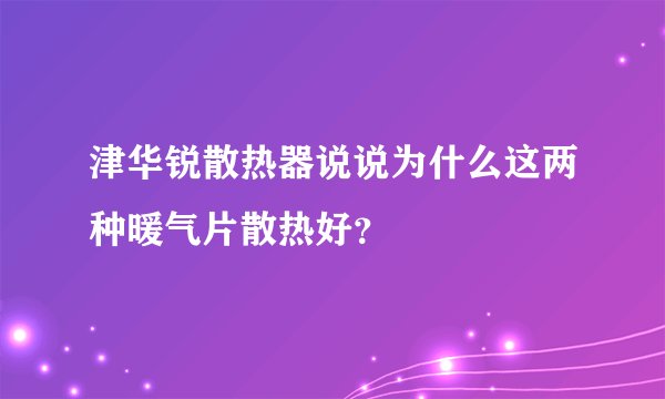 津华锐散热器说说为什么这两种暖气片散热好？