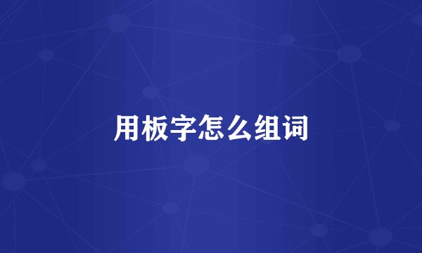 用板字怎么组词