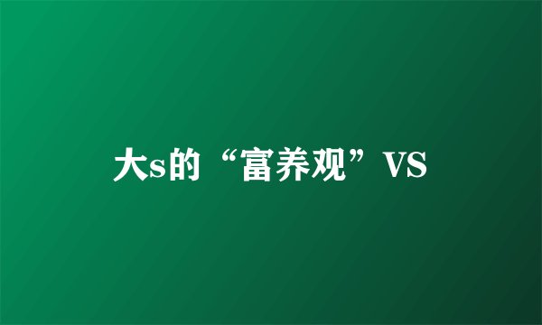 大s的“富养观”VS