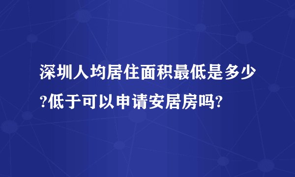 深圳人均居住面积最低是多少?低于可以申请安居房吗?