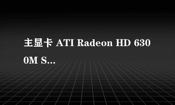 主显卡 ATI Radeon HD 6300M Series 显存 1 GB 频率 核心: 700MHz / 显存: 900MHz 制造商 迪兰恒进 BIOS
