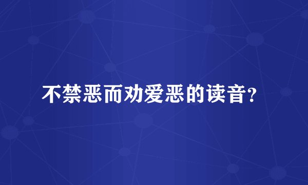 不禁恶而劝爱恶的读音？