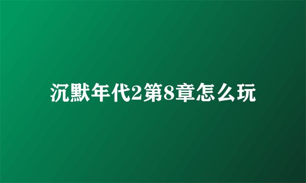沉默年代2第8章怎么玩