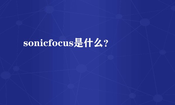 sonicfocus是什么？