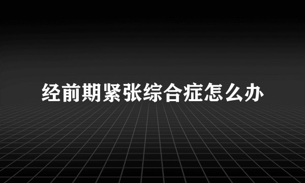 经前期紧张综合症怎么办