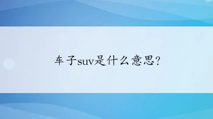 车子suv是什么意思？