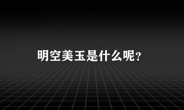 明空美玉是什么呢？