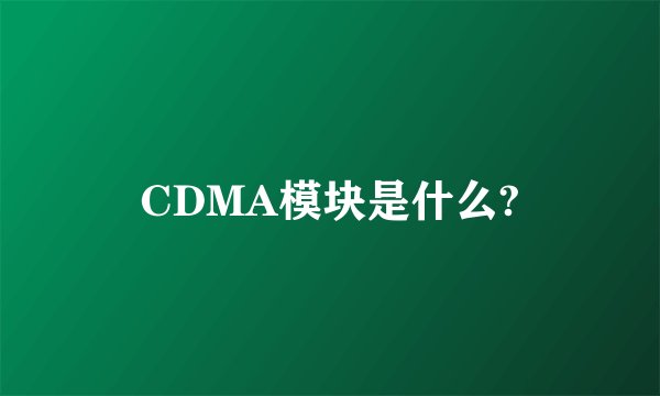 CDMA模块是什么?
