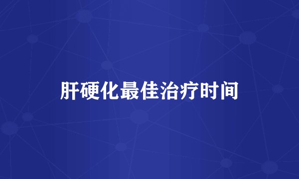 肝硬化最佳治疗时间