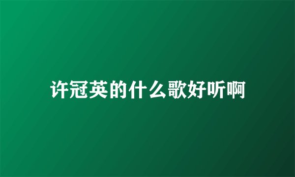 许冠英的什么歌好听啊
