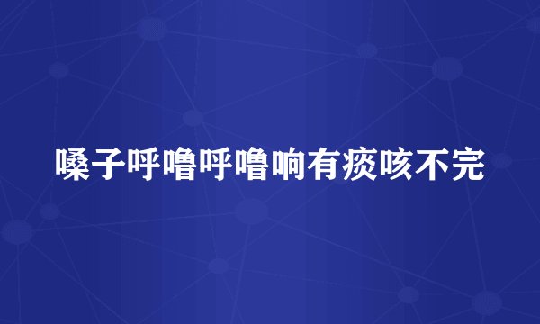 嗓子呼噜呼噜响有痰咳不完